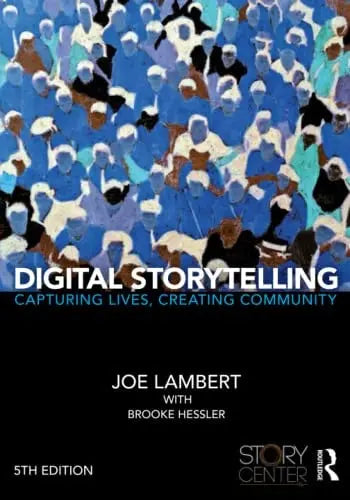 Digital Storytelling Capturing Lives, Creating Community by Joe Lambert ISBN: 978-1138577664