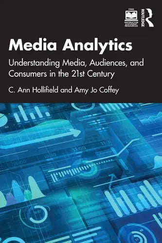 Media Analytics Understanding Media, Audiences, and Consumers in the 21st Century by C. Ann Hollifield ISBN: 978-1138581050