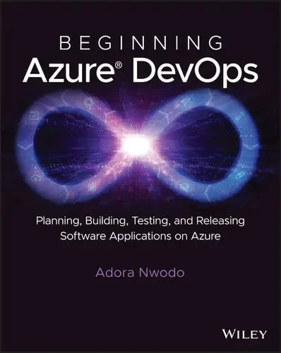 Beginning Azure DevOps Planning, Building, Testing, and Releasing Software Applications on Azure by Adora Nwodo ISBN: 978-1394165889