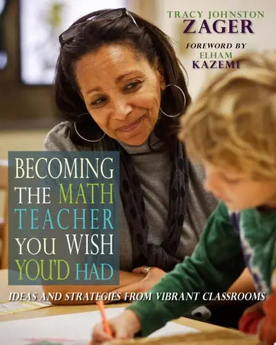 Becoming the Math Teacher You Wish You'd Had Ideas and Strategies from Vibrant Classrooms by Tracy Zager ISBN: 978-1571109965