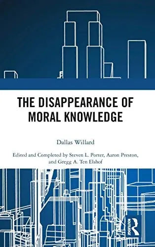 The Disappearance of Moral Knowledge by Dallas Willard ISBN: 978-1138589254