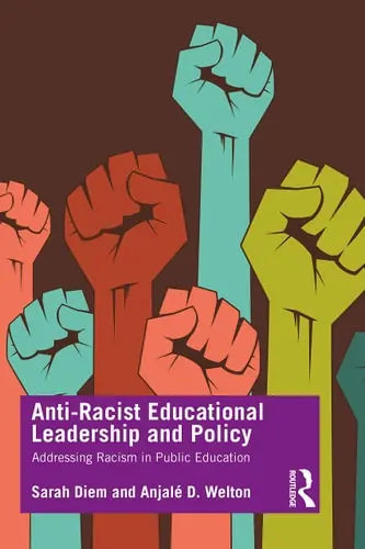 Anti-racist Educational Leadership and Policy Addressing Racism in Public Education by Sarah Diem ISBN: 978-1138596993