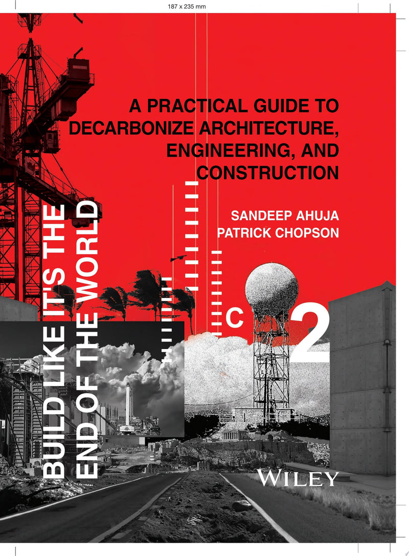 Build Like It's the End of the World A Practical Guide to Decarbonize Architecture, Engineering, and Construction 1st Edition