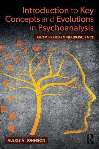 Introduction to Key Concepts and Evolutions in Psychoanalysis From Freud to Neuroscience by Alexis A. Johnson ISBN: 978-1138607132
