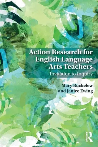 Action Research for English Language Arts Teachers Invitation to Inquiry by Mary Buckelew ISBN: 978-1138609112