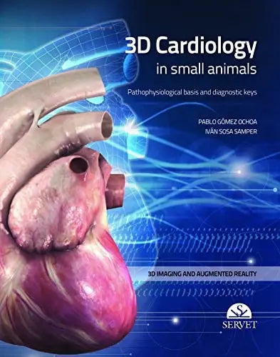 3D Cardiology in Small Animals Pathophysiological Basis and Diagnostic Keys by Pablo Gómez Ochoa