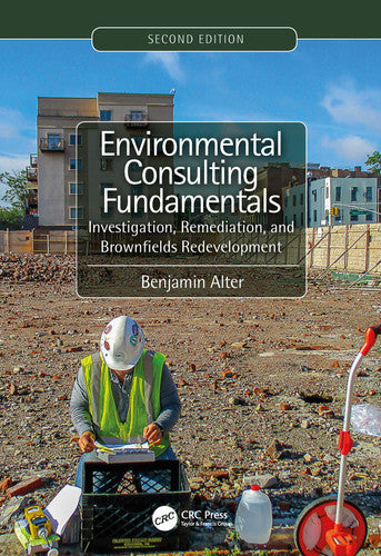 Environmental Consulting Fundamentals Investigation, Remediation, and Brownfields Redevelopment by Benjamin Alter