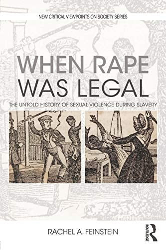 When Rape was Legal The Untold History of Sexual Violence During Slavery by Rachel A. Feinstein 1st Edition
