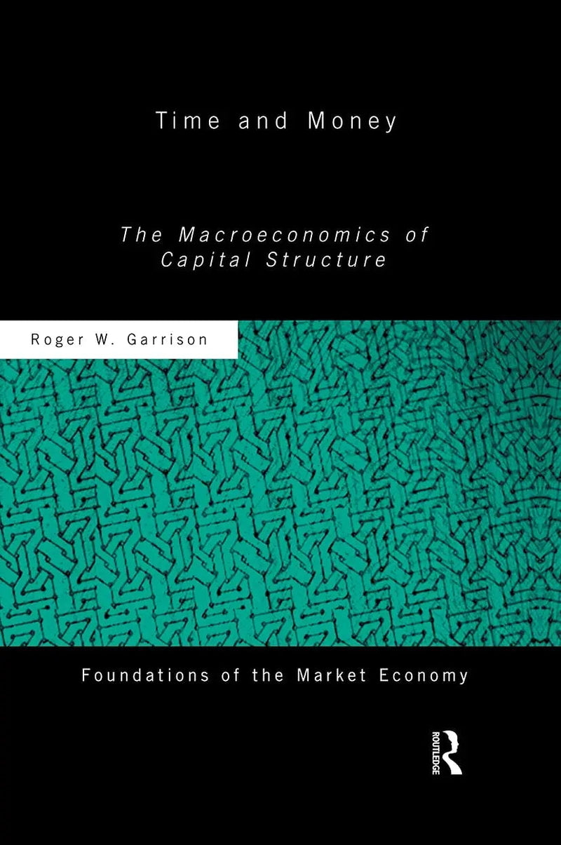 Time and Money The Macroeconomics of Capital Structure by Roger W. Garrison 1st Edition ISBN 9780415771221