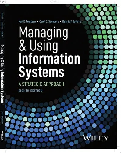 Managing and Using Information Systems A Strategic Approach by Keri E. Pearlson ISBN: 978-1394215447