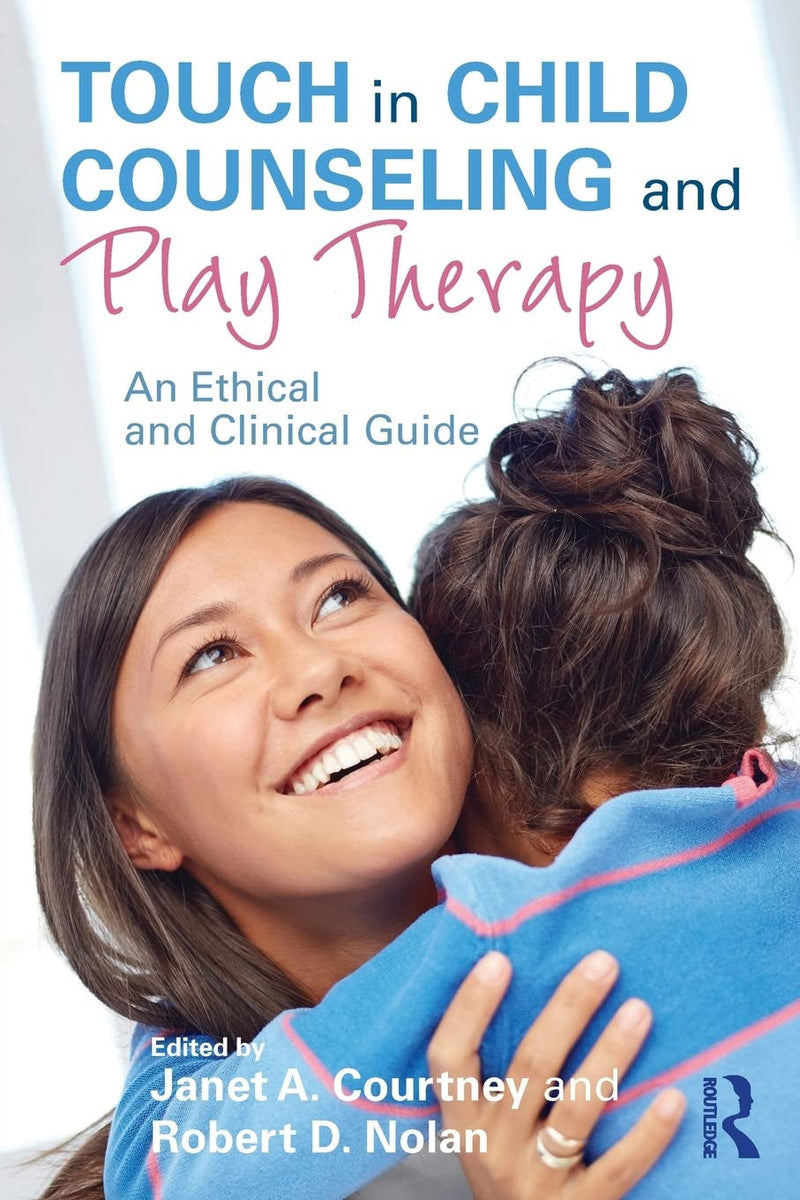 Touch in Child Counseling and Play Therapy An Ethical and Clinical Guide