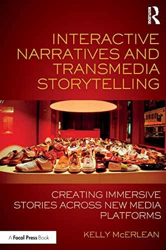 Interactive Narratives and Transmedia Storytelling Creating Immersive Stories Across New Media Platforms by Kelly McErlean 1st Edition
