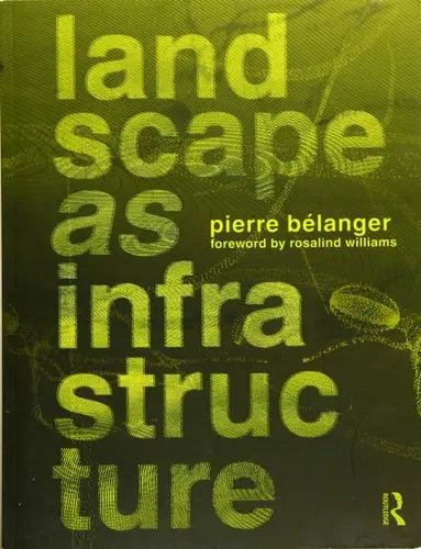 Landscape as Infrastructure A Base Primer by Pierre Bélanger ISBN: 978-1138643925