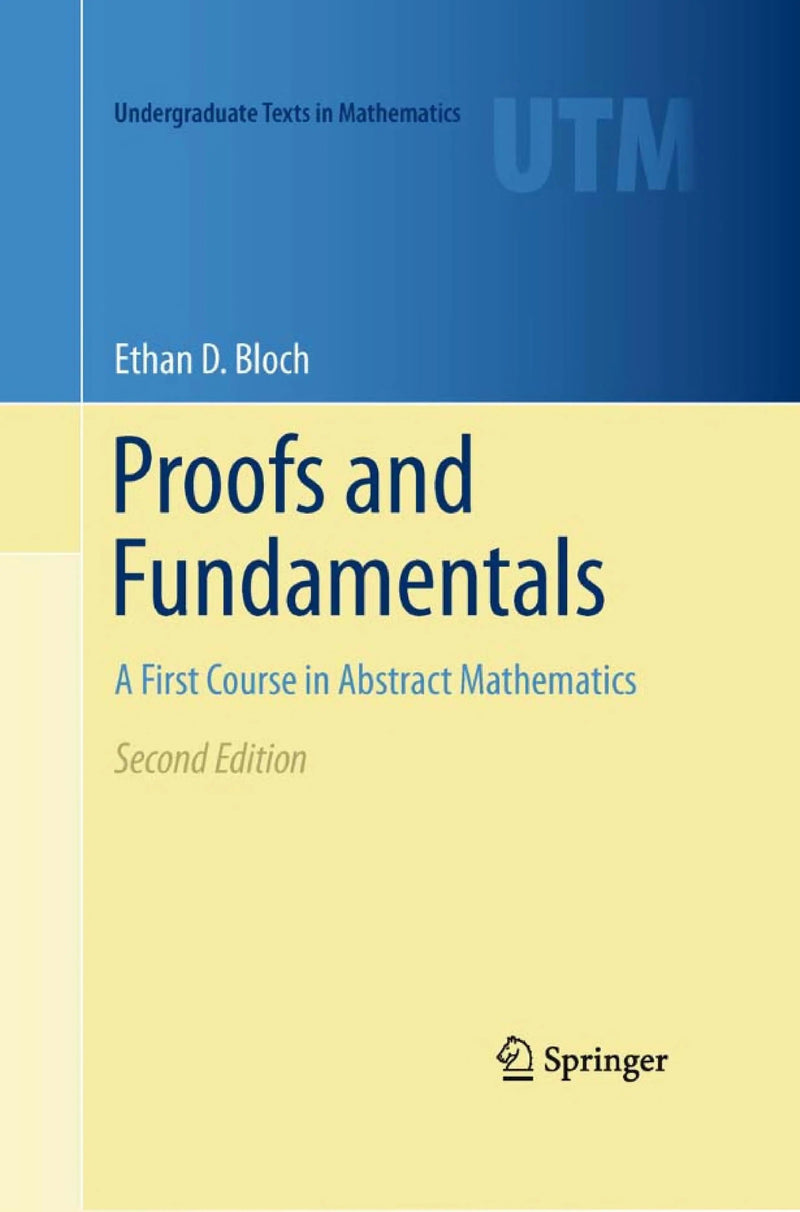Proofs and Fundamentals A First Course in Abstract Mathematics by Ethan D. Bloch 2nd Edition ISBN 9781441971265