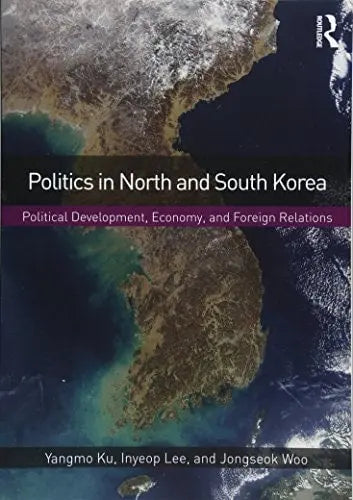 Politics in North and South Korea Political Development, Economy, and Foreign Relations by Yangmo Ku ISBN: 978-1138647503
