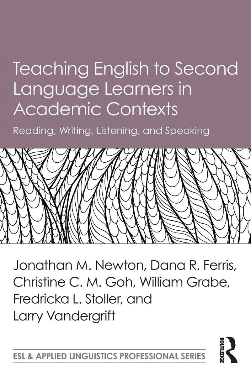 Teaching English to Second Language Learners in Academic Contexts Reading, Writing, Listening, and Speaking by Jonathan M. Newton 1st Edition ISBN 9781138647602