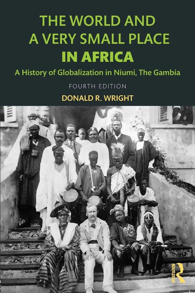 The World and a Very Small Place in Africa A History of Globalization in Niumi, The Gambia by Donald R. Wright 4th Edition