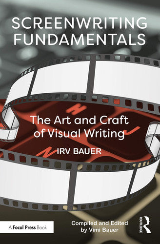 Screenwriting Fundamentals The Art and Craft of Visual Writing by Irv Bauer