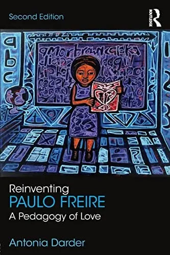 Reinventing Paulo Freire A Pedagogy of Love by Antonia Darder 1st Edition ISBN 9781138675315