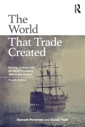 The World that Trade Created Society, Culture and the World Economy, 1400 to the Present by Kenneth Pomeranz ISBN: 978-1138680746