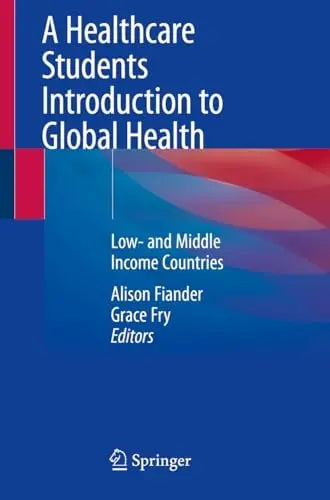 A Healthcare Students Introduction to Global Health Low- and Middle Income Countries by Alison Fiander ISBN 9783031665622