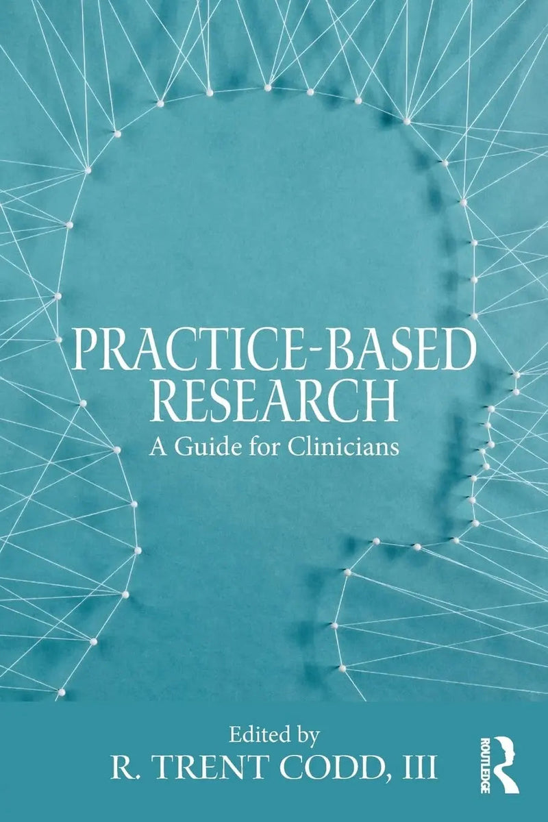 Practice-Based Research A Guide for Clinicians by R. Trent Codd 1st Edition ISBN 9781138690981