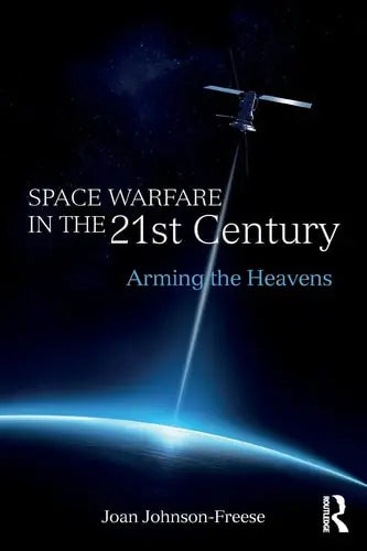 Space Warfare in the 21st Century Arming the Heavens by Joan Johnson-Freese ISBN: 978-1138693883