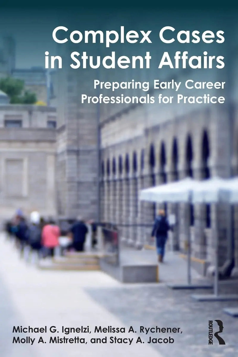 Complex Cases in Student Affairs Preparing Early Career Professionals for Practice by Michael G. Ignelzi 1st Edition ISBN 9781138699625