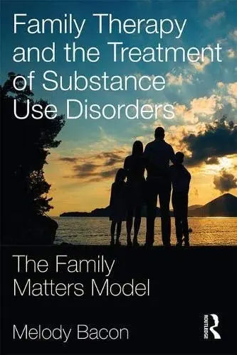 Family Therapy and the Treatment of Substance Use Disorders The Family Matters Model by Melody Bacon ISBN: 978-1138724778