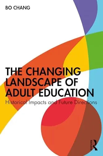The Changing Landscape of Adult Education Historical Impacts and Future Directions by Bo Chang 1st Edition ISBN 9781032004747