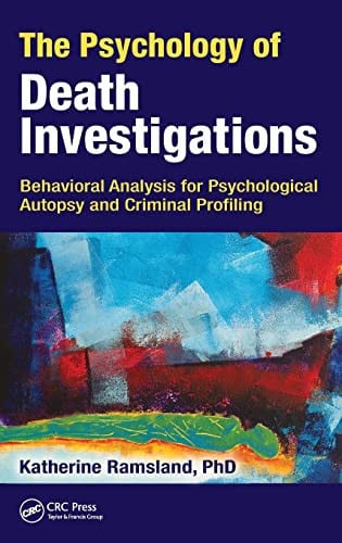The Psychology of Death Investigations Behavioral Analysis for Psychological Autopsy and Criminal Profiling by Katherine Ramsland