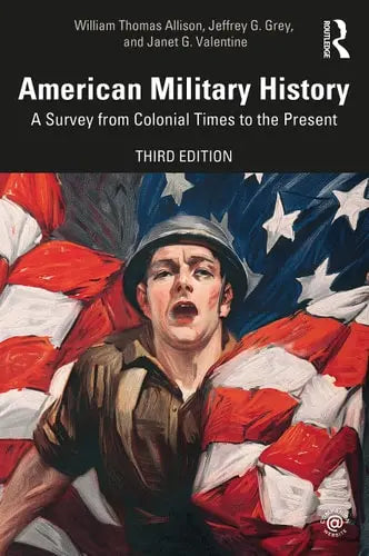 American Military History A Survey from Colonial Times to the Present by William Thomas Allison ISBN: 978-1138735774