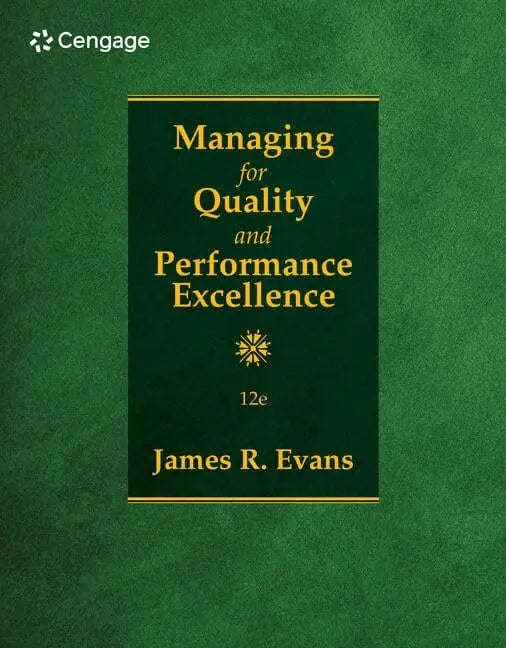 Managing for Quality and Performance Excellence by James Evans 12th Edition ISBN 9780357984789