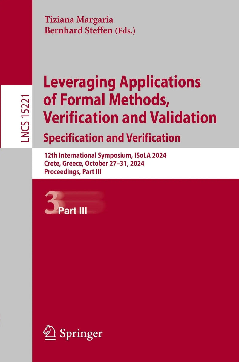 Leveraging Applications of Formal Methods, Verification and Validation. Specification and Verification 12th International Symposium, ISoLA 2024, Crete, Greece, October 27-31, 2024, Proceedings, Part III by Tiziana Margaria ISBN 9783031753794