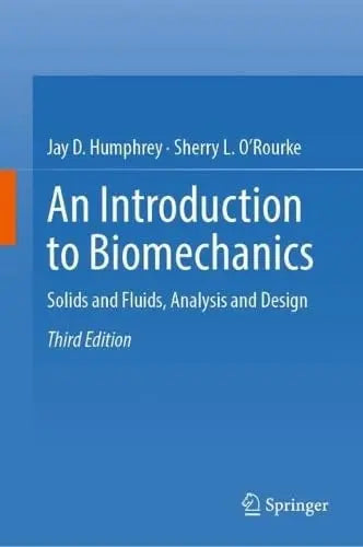 An Introduction to Biomechanics Solids and Fluids, Analysis and Design by Jay D. Humphrey 3rd Edition ISBN 9783031753824