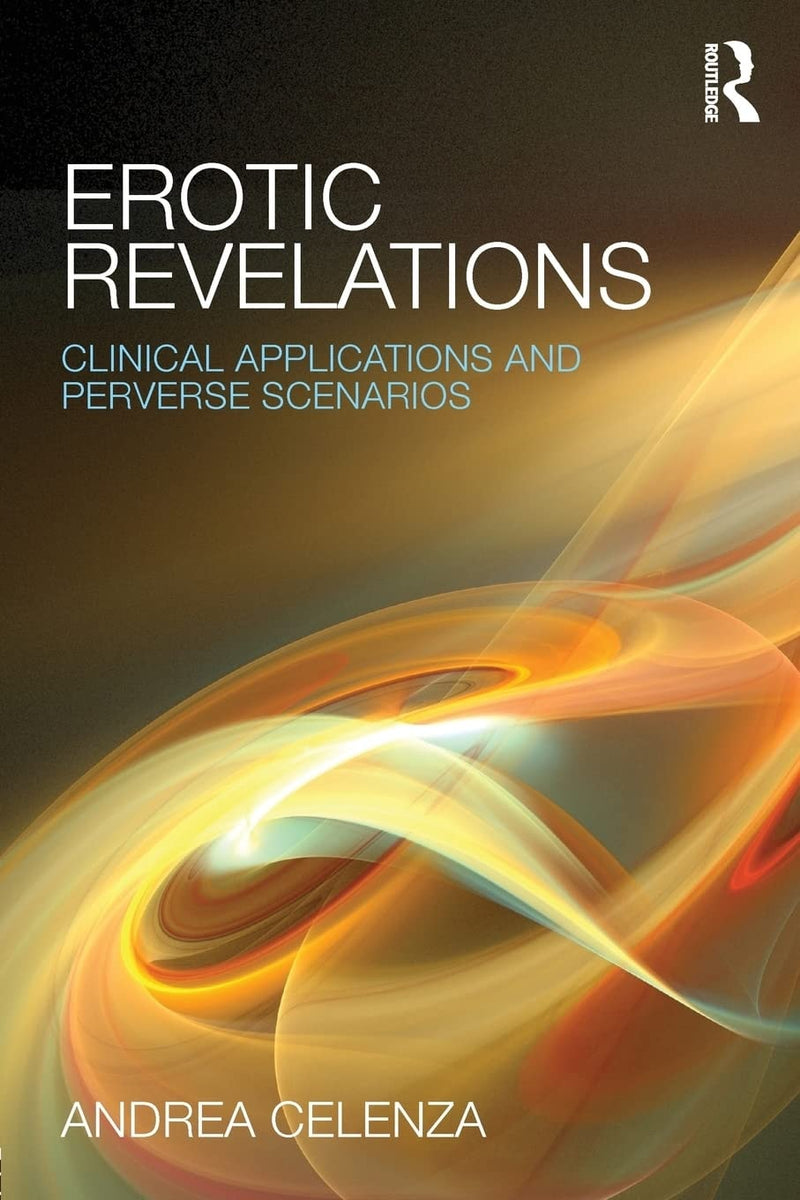 Erotic Revelations Clinical Applications and Perverse Scenarios by Andrea Celenza 1st Edition