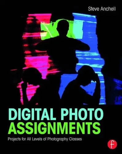 Digital Photo Assignments Projects for All Levels of Photography Classes by Steve Anchell ISBN: 978-1138794498