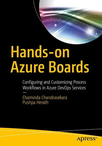 Hands-on Azure Boards Configuring and Customizing Process Workflows in Azure DevOps Services by Chaminda Chandrasekara ISBN: 978-1484250457