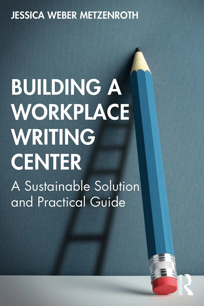 Building a Workplace Writing Center A Sustainable Solution and Practical Guide by Jessica Weber Metzenroth 1st Edition ISBN 9781032071077