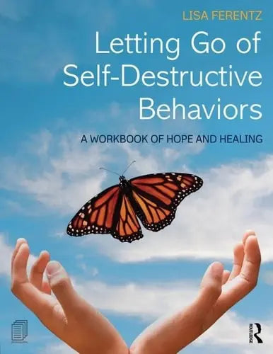 Letting Go of Self-Destructive Behaviors A Workbook of Hope and Healing by Lisa Ferentz ISBN: 978-1138800779