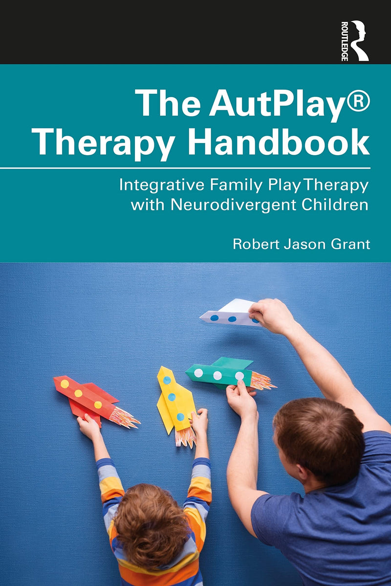 The Autplay(r) Therapy Handbook Integrative Family Play Therapy with Neurodivergent Children by Robert Jason Grant 1st Edition