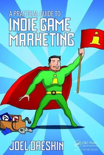 A Practical Guide to Indie Game Marketing by Joel Dreskin ISBN: 978-1138801547