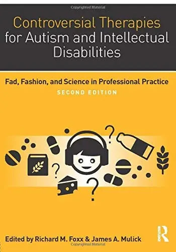 Controversial Therapies for Autism and Intellectual Disabilities Fad, Fashion, and Science in Professional Practice by Richard M. Foxx ISBN: 978-1138802230