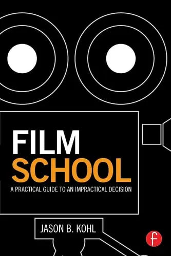Film School A Practical Guide to an Impractical Decision by Jason Kohl ISBN: 978-1138804258
