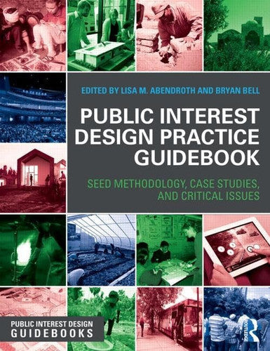 Public Interest Design Practice Guidebook SEED Methodology, Case Studies, and Critical Issues by Lisa M. Abendroth