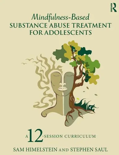 Mindfulness-based Substance Abuse Treatment for Adolescents A 12-session Curriculum by Sam Himelstein