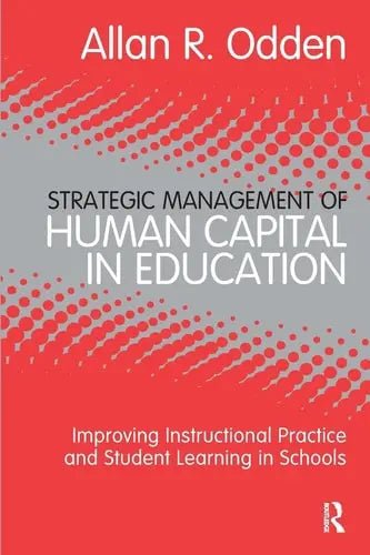 Strategic Management of Human Capital in Education Improving Instructional Practice and Student Learning in Schools ISBN 9780415886666