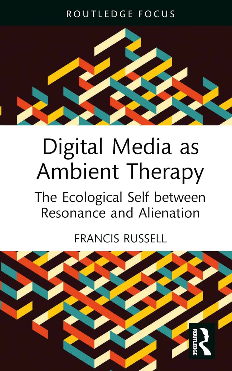 Digital Media as Ambient Therapy The Ecological Self Between Resonance and Alienation by Francis Russell 1st Edition ISBN 9781032101347