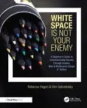 White Space is Not Your Enemy A Beginner's Guide to Communicating Visually Through Graphic, Web & Multimedia Design by Rebecca Hagen 4th Edition ISBN 9781032104348