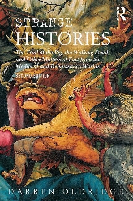Strange Histories The Trial of the Pig, the Walking Dead, and Other Matters of Fact from the Medieval and Renaissance Worlds by Darren Oldridge 2nd Edition